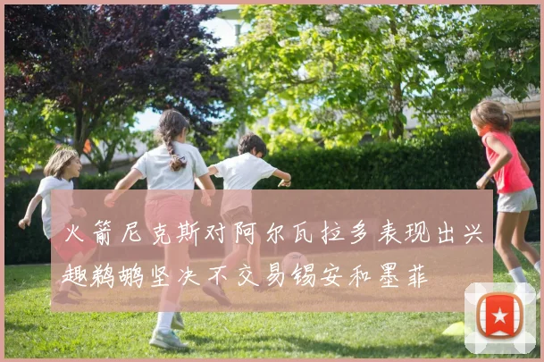 火箭尼克斯对阿尔瓦拉多表现出兴趣鹈鹕坚决不交易锡安和墨菲