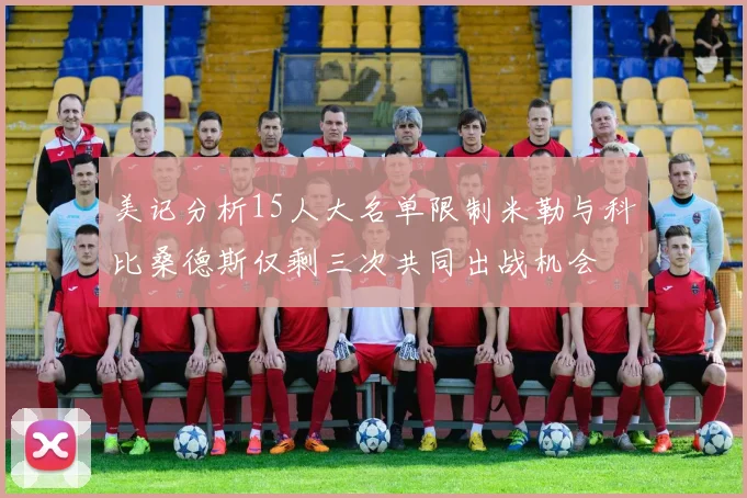美记分析15人大名单限制米勒与科比桑德斯仅剩三次共同出战机会